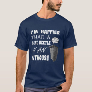 I'm happier than a Dung Beetle in an outhouse T-Shirt