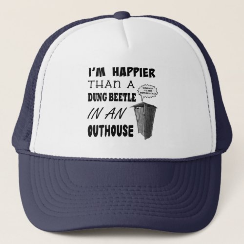 Im happier than a dung beetle in an outhouse trucker hat