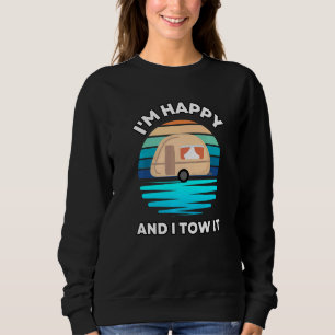 I'm Happy and I Tow It Camper Camping Pun Camp Sweatshirt