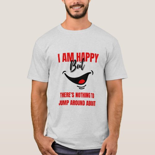 Im happy but theres nothing to jump around  F1 T_Shirt