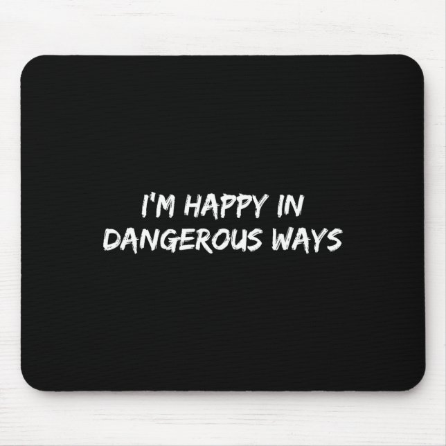I'm Happy In Dangerous Ways Funny Quote  Mouse Pad (Front)