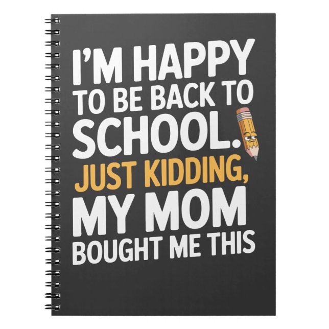 I'm Happy to Be Back to School... Just Kidding Notebook (Front)