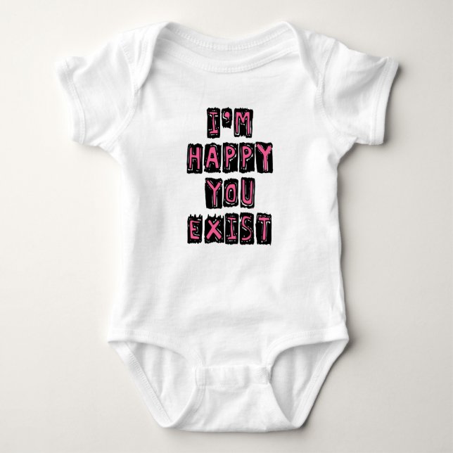 I'm happy you exist baby bodysuit (Front)