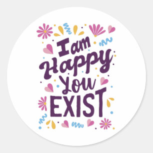 I'm happy you exist classic round sticker