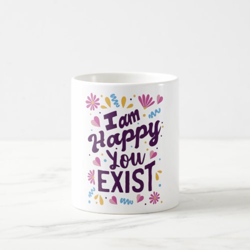 Im happy you exist coffee mug