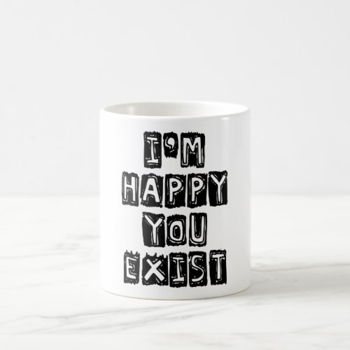 Im happy you exist coffee mug