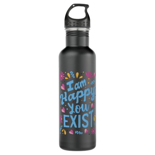 Im happy you exist stainless steel water bottle