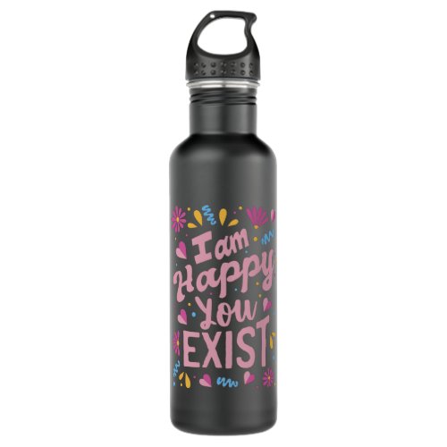 Im happy you exist stainless steel water bottle