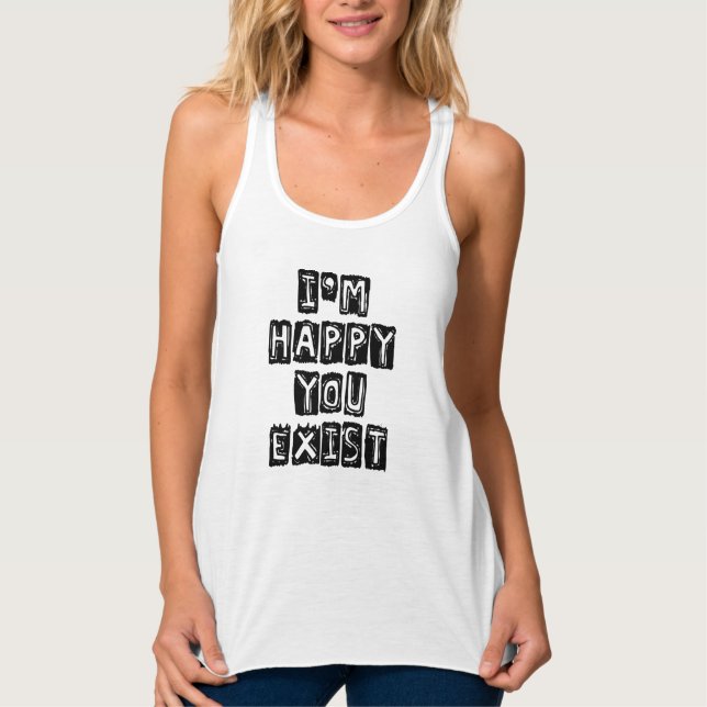 I'm happy you exist tank top (Front)