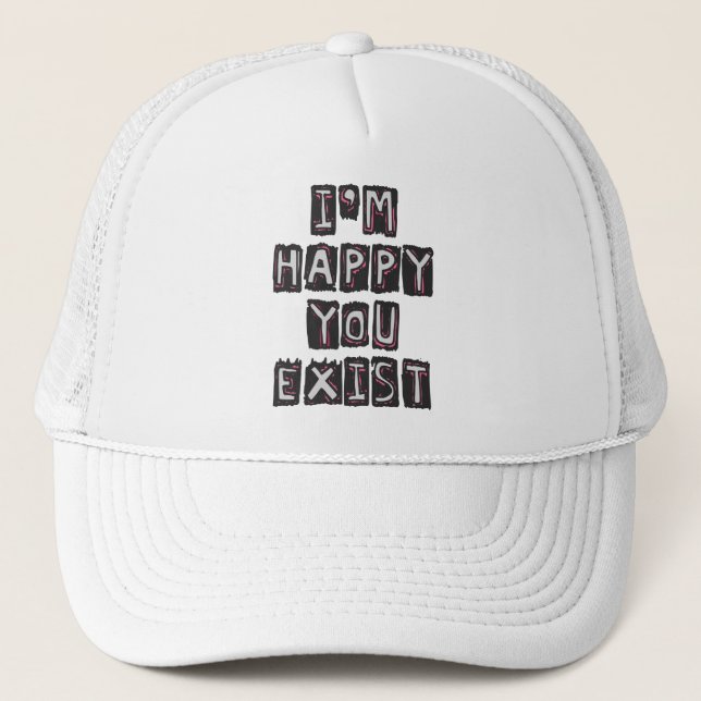 I'm happy you exist trucker hat (Front)
