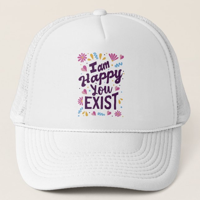 I'm happy you exist trucker hat (Front)