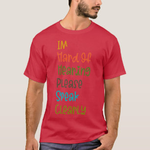 Im hard of hearing please speak clearly 7 T-Shirt