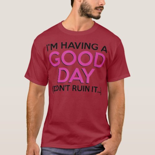 Im Having A Good Day Dont Ruin It Funny Cute T_Shirt