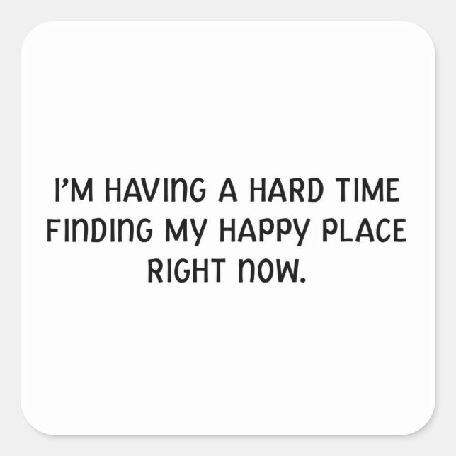 I'm Having a Hard Time Finding My Happy Place Square Sticker (Front)