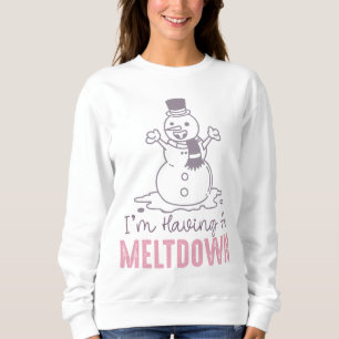 I'm Having a Meltdown - Funny Snowman Design Sweatshirt