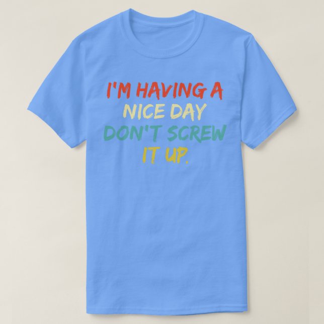 Im Having A Nice Day Dont Screw It Up T-Shirt (Design Front)