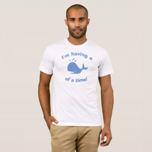 I'm having a whale of a time! T-Shirt