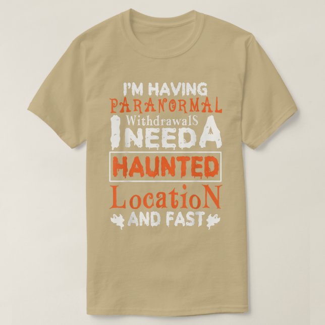 I'm Having Paranormal Withdrawals Haunted Location T-Shirt (Design Front)