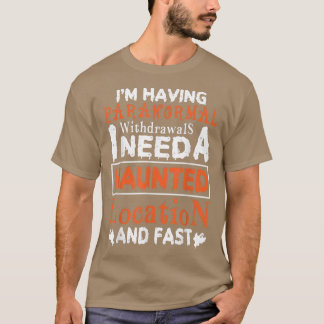I'm Having Paranormal Withdrawals Haunted Location T-Shirt