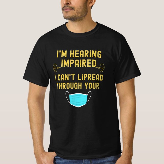 I'm Hearing Impaired I Can't Lip Read Through Your T-Shirt (Front)