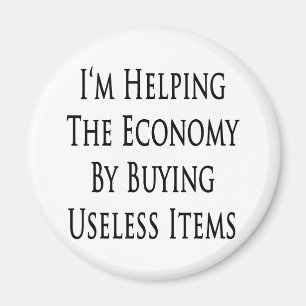 I'm Helping The Economy By Buying Useless Items Magnet