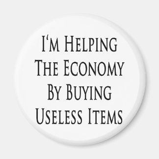 I'm Helping The Economy By Buying Useless Items Magnet