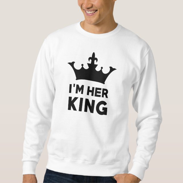 I'm Her King Sweatshirt (Front)