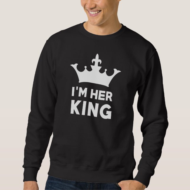 I'm Her King Sweatshirt (Front)