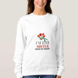 I'M  Her Sister & Maid Of Honor  Sweatshirt