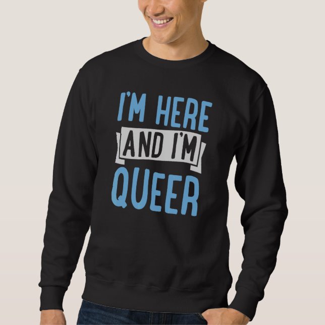 I'm Here And I'm Queer  Cute Lgbtq Gay Pride Aesth Sweatshirt (Front)