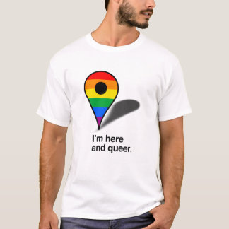 I'm here and queer T-Shirt
