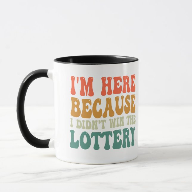 I'm here Because I Didn't Win the Lottery Funny  Mug (Left)