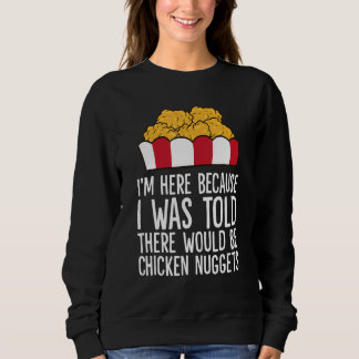 I'm Here Because I Was Told There Would Be Chicken Sweatshirt