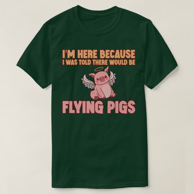 I'm Here Because I Was Told There Would Be Flying  T-Shirt (Design Front)