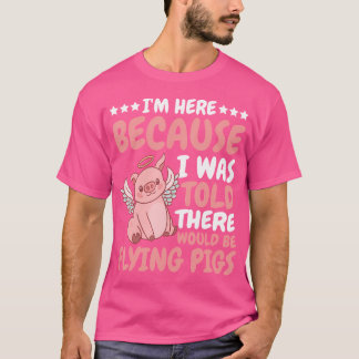 I'M Here Because I Was Told There Would Be Flying T-Shirt