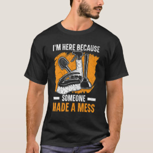 I'm Here Because Someone Made A Mess Janitor Custo T-Shirt