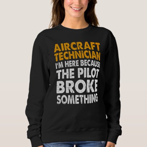 Im Here Because The Pilot Broke Something Sweatshirt