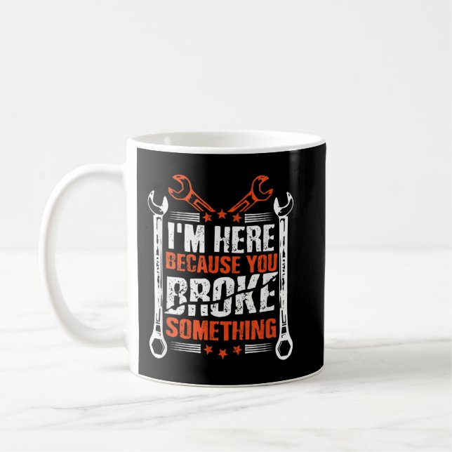 I'm Here Because You Broke Something 1 Coffee Mug (Left)