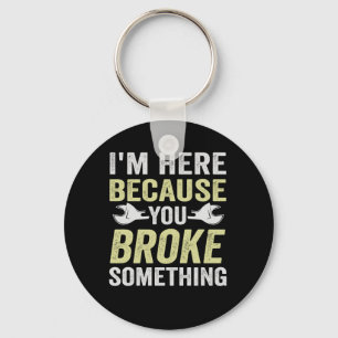 I'm Here Because You Broke Something Funny Gift Keychain