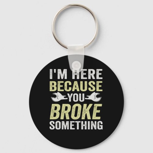 Im Here Because You Broke Something Funny Gift Keychain