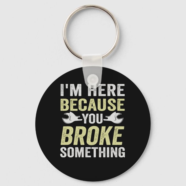 I'm Here Because You Broke Something Funny Gift Keychain (Front)