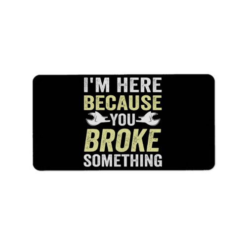 Im Here Because You Broke Something Funny Gift Label