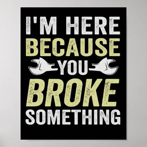 Im Here Because You Broke Something Funny Gift Poster