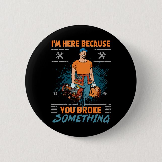 Im Here Because You Broke Something Funny Satire Button (Front)