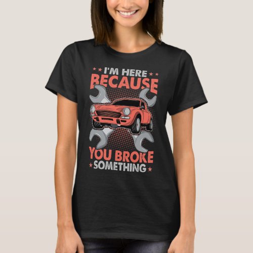 Im Here Because You Broke Something Handyman Car M T_Shirt