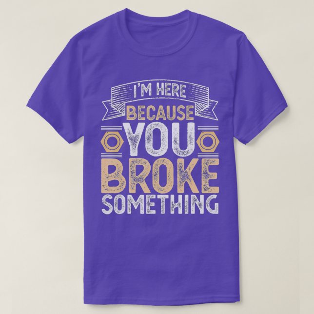 I'm Here Because You Broke Something Handyman Fath T-Shirt (Design Front)