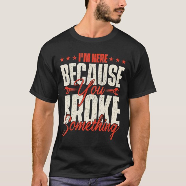 I'm Here Because You Broke Something   Handyman La T-Shirt (Front)