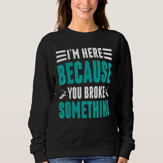 I'm Here Because You Broke Something Math Bridge Sweatshirt (Front)