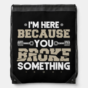 I'm Here Because You Broke Something Mechanic Drawstring Bag