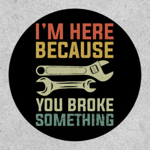 I'm Here Because You Broke Something Mechanic Hand Patch